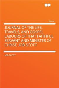 Journal of the Life, Travels, and Gospel Labours of That Faithful Servant and Minister of Christ, Job Scott