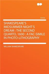 Shakespeare's Midsummer Night's Dream: The Second Quarto, 1600: A Fac-Simile in Photo-Lithography