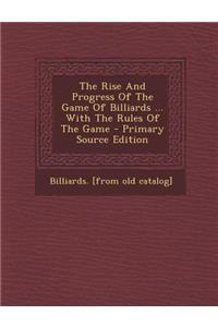 The Rise and Progress of the Game of Billiards ... with the Rules of the Game