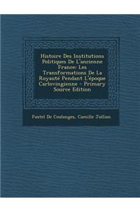 Histoire Des Institutions Politiques de L'Ancienne France