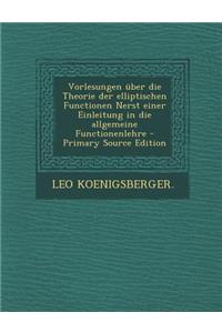 Vorlesungen Uber Die Theorie Der Elliptischen Functionen Nerst Einer Einleitung in Die Allgemeine Functionenlehre