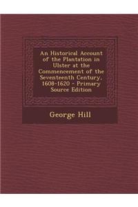 An Historical Account of the Plantation in Ulster at the Commencement of the Seventeenth Century, 1608-1620