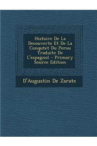 Histoire de La Decouverte Et de La Conqutet Du Perou Traduite de L'Espagnol
