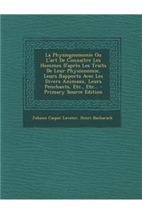 La Physiognomonie Ou L'Art de Connaitre Les Hommes D'Apres Les Traits de Leur Physionomie, Leurs Rapports Avec Les Divers Animaux, Leurs Penchants, Etc., Etc...