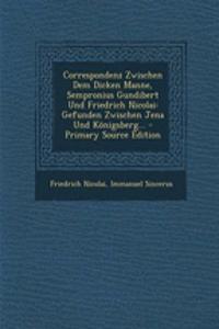 Correspondenz Zwischen Dem Dicken Manne, Sempronius Gundibert Und Friedrich Nicolai: Gefunden Zwischen Jena Und Konigsberg... - Primary Source Edition