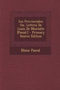 Les Provinciales; Ou, Lettres De Louis De Montalte [Pseud.] - Primary Source Edition