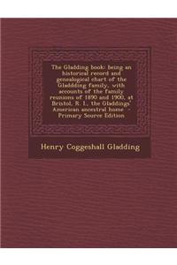 The Gladding Book: Being an Historical Record and Genealogical Chart of the Gladdding Family, with Accounts of the Family Reunions of 189