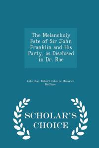 Melancholy Fate of Sir John Franklin and His Party, as Disclosed in Dr. Rae - Scholar's Choice Edition