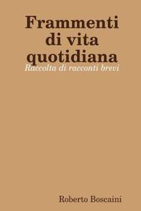 Frammenti Di Vita Quotidiana - Raccolta Di Racconti Brevi