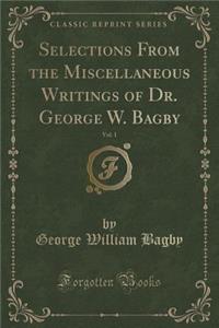 Selections from the Miscellaneous Writings of Dr. George W. Bagby, Vol. 1 (Classic Reprint)
