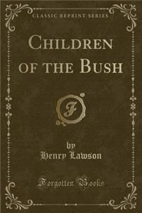 Children of the Bush (Classic Reprint)