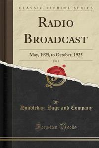 Radio Broadcast, Vol. 7: May, 1925, to October, 1925 (Classic Reprint)