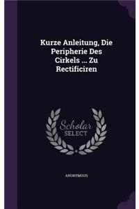 Kurze Anleitung, Die Peripherie Des Cirkels ... Zu Rectificiren