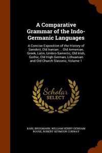 A Comparative Grammar of the Indo-Germanic Languages: A Concise Exposition of the History of Sanskrit, Old Iranian ... Old Armenian, Greek, Latin, Umb