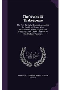 Works Of Shakespeare: The Text Carefully Restored According To The First Editions, With Introductions, Notes Original And Selected, And A Life Of The Poet By H.n. Hudson,