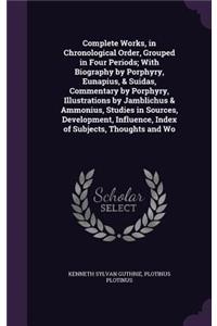 Complete Works, in Chronological Order, Grouped in Four Periods; With Biography by Porphyry, Eunapius, & Suidas, Commentary by Porphyry, Illustrations by Jamblichus & Ammonius, Studies in Sources, Development, Influence, Index of Subjects, Thoughts