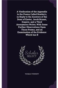 Vindication of the Appendix to the Poems Called Rowley's, in Reply to the Answers of the Dean of Exeter, Jacob Bryant, Esquire, and a Third Anonymous Writer; With Some Further Observations Upon Those Poems, and an Examination of the Evidence Which