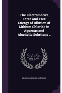 The Electromotive Force and Free Energy of Dilution of Lithium Chloride in Aqueous and Alcoholic Solutions ..