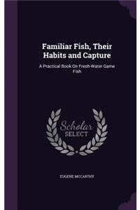 Familiar Fish, Their Habits and Capture