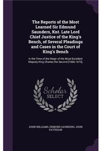The Reports of the Most Learned Sir Edmund Saunders, Knt. Late Lord Chief Justice of the King's Bench, of Several Pleadings and Cases in the Court of King's Bench