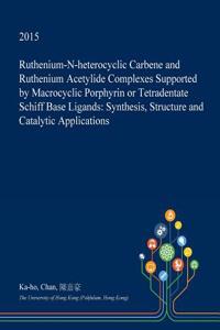 Ruthenium-N-Heterocyclic Carbene and Ruthenium Acetylide Complexes Supported by Macrocyclic Porphyrin or Tetradentate Schiff Base Ligands