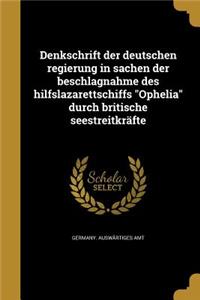 Denkschrift Der Deutschen Regierung in Sachen Der Beschlagnahme Des Hilfslazarettschiffs Ophelia Durch Britische Seestreitkrafte