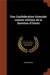 Une Confederation Orientale Comme Solution de la Question D'Orient