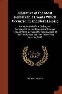 Narrative of the Most Remarkable Events Which Occurred In and Near Leipzig