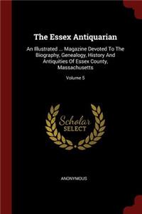 The Essex Antiquarian: An Illustrated ... Magazine Devoted to the Biography, Genealogy, History and Antiquities of Essex County, Massachusetts; Volume 5