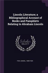 Lincoln Literature; a Bibliographical Account of Books and Pamphlets Relating to Abraham Lincoln