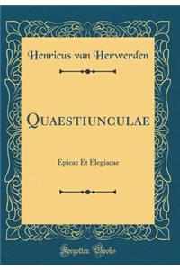 Quaestiunculae: Epicae Et Elegiacae (Classic Reprint)