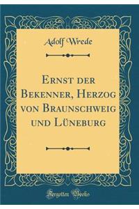 Ernst Der Bekenner, Herzog Von Braunschweig Und LÃ¼neburg (Classic Reprint)