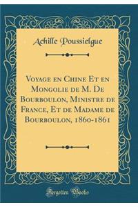 Voyage En Chine Et En Mongolie de M. de Bourboulon, Ministre de France, Et de Madame de Bourboulon, 1860-1861 (Classic Reprint)