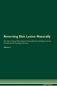 Reversing Skin Lesion Naturally the Raw Vegan Plant-Based Detoxification & Regeneration Workbook for Healing Patients. Volume 2