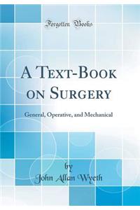 A Text-Book on Surgery: General, Operative, and Mechanical (Classic Reprint)