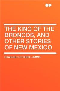 The King of the Broncos, and Other Stories of New Mexico