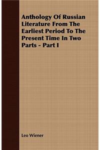 Anthology of Russian Literature from the Earliest Period to the Present Time in Two Parts - Part I