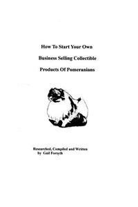 How To Start Your Own Business Selling Collectible Products Of Pomeranians