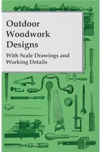 Outdoor Woodwork Designs - With Scale Drawings and Working Details