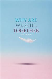 Why Are We Still Together