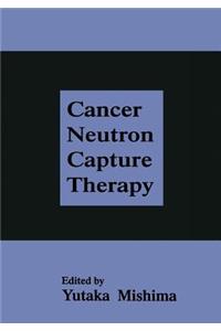 Cancer Neutron Capture Therapy