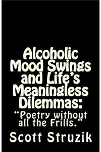 Alcoholic Mood Swings and Life's Meaningless Dilemmas