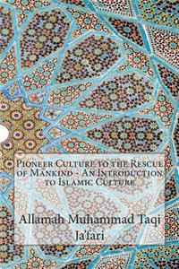 Pioneer Culture to the Rescue of Mankind - An Introduction to Islamic Culture