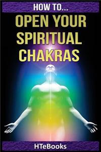 How To Open Your Spiritual Chakras