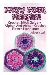 Know Your Stitches! Crochet Stitch Guide + Afghan And African Crochet Flower Techniques