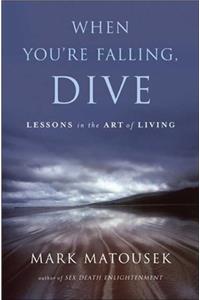 When You're Falling, Dive: Lessons in the Art of Living