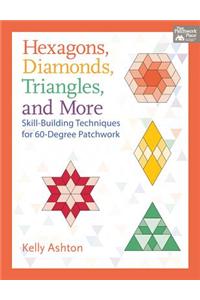 Hexagons, Diamonds, Triangles, and More: Skill-Building Techniques for 60-Degree Patchwork: Skill-Building Techniques for 60-Degree Patchwork