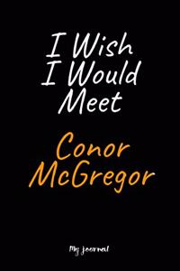 I Wish I Would Meet Conor McGregor