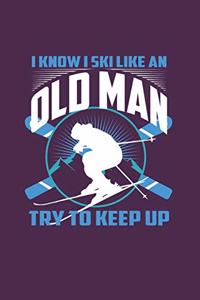 I Know I Ski Like An Old Man Try to Keep Up