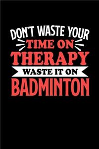 Badminton Notizbuch Don't Waste Your Time On Therapy Waste It On Badminton